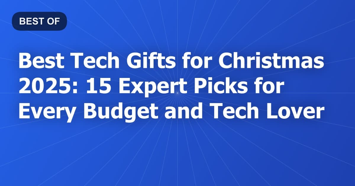 Best Tech Gifts for Christmas 2025: 15 Expert Picks for Every Budget and Tech Lover