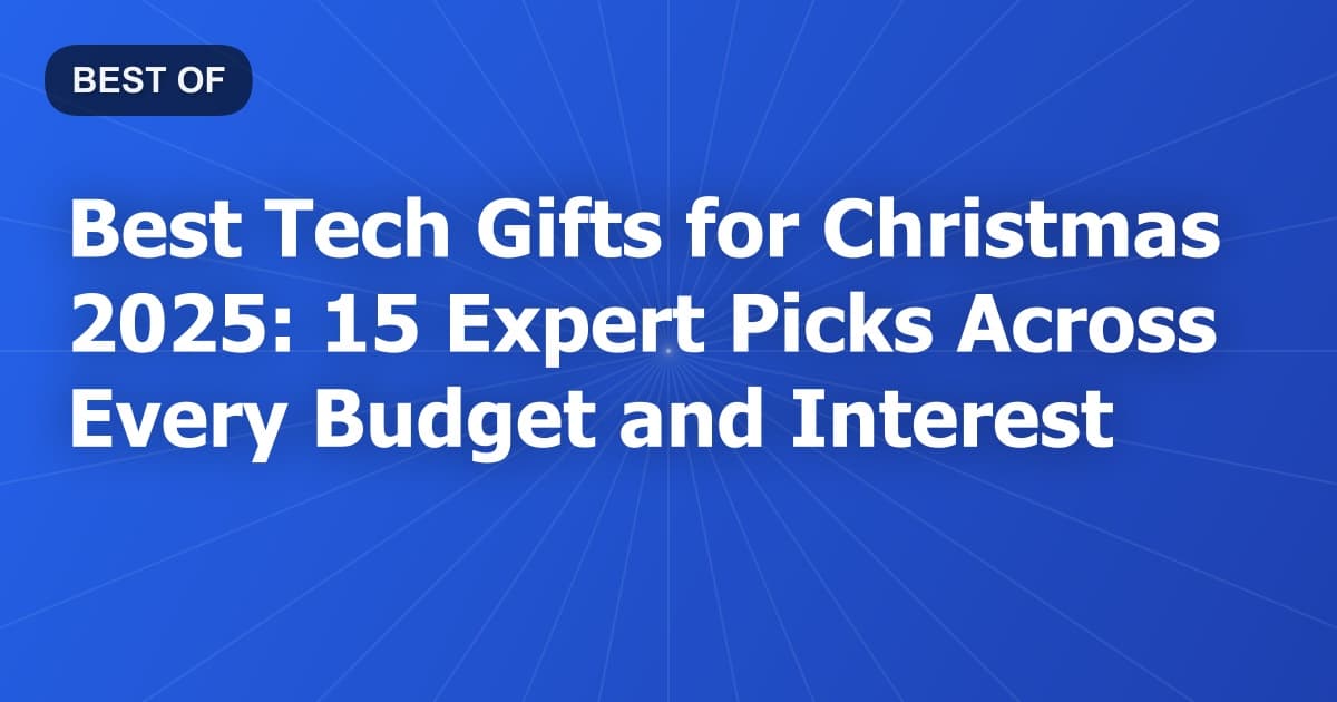 Best Tech Gifts for Christmas 2025: 15 Expert Picks Across Every Budget and Interest