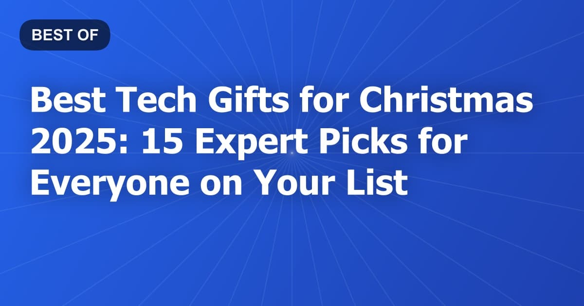 Best Tech Gifts for Christmas 2025: 15 Expert Picks for Everyone on Your List