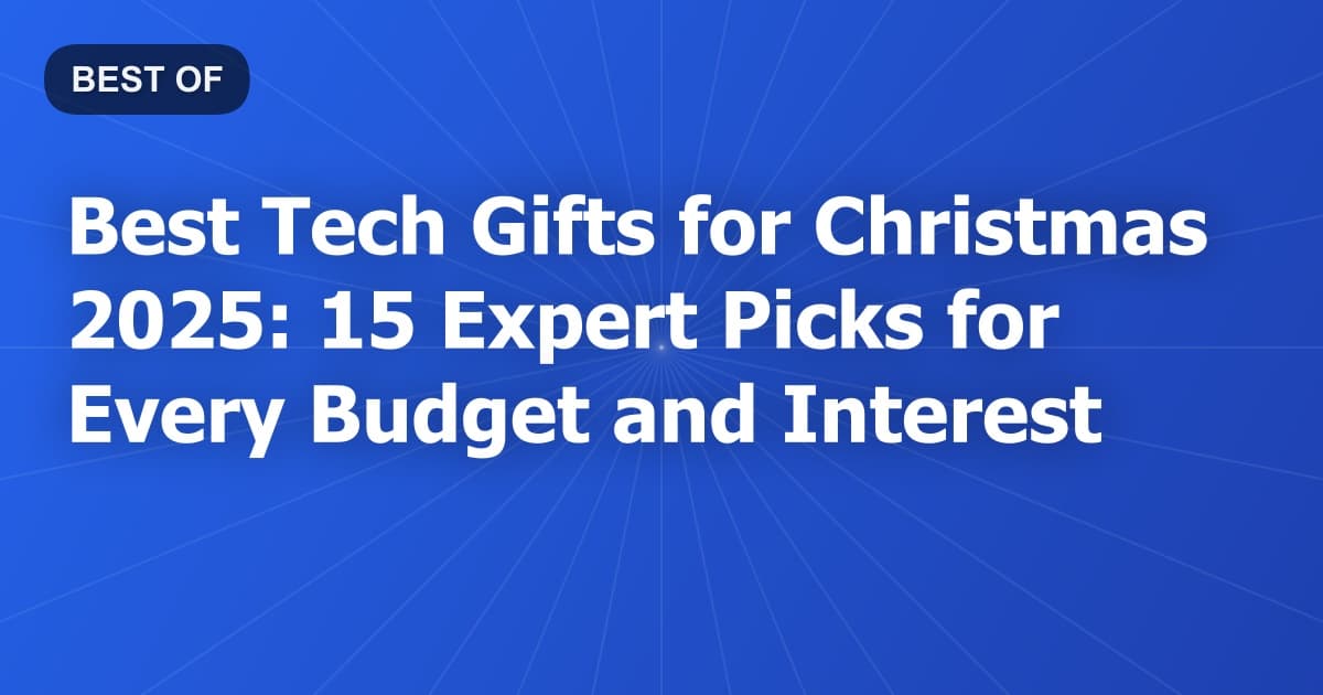 Best Tech Gifts for Christmas 2025: 15 Expert Picks for Every Budget and Interest