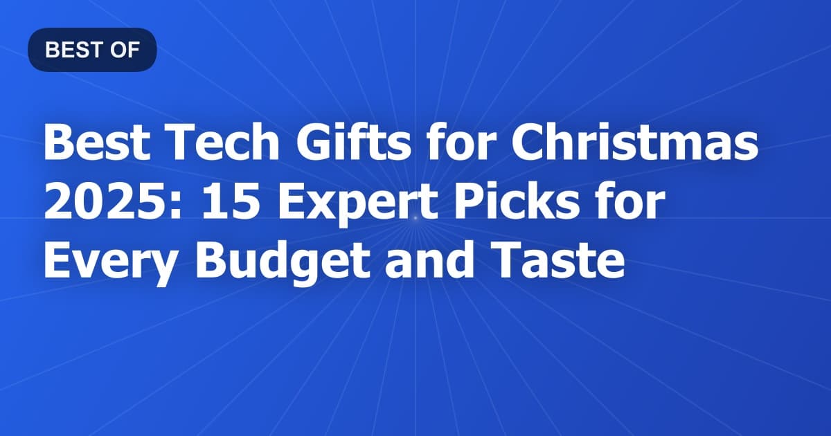 Best Tech Gifts for Christmas 2025: 15 Expert Picks for Every Budget and Taste