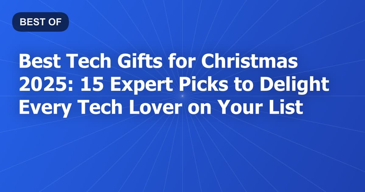 Best Tech Gifts for Christmas 2025: 15 Expert Picks to Delight Every Tech Lover on Your List