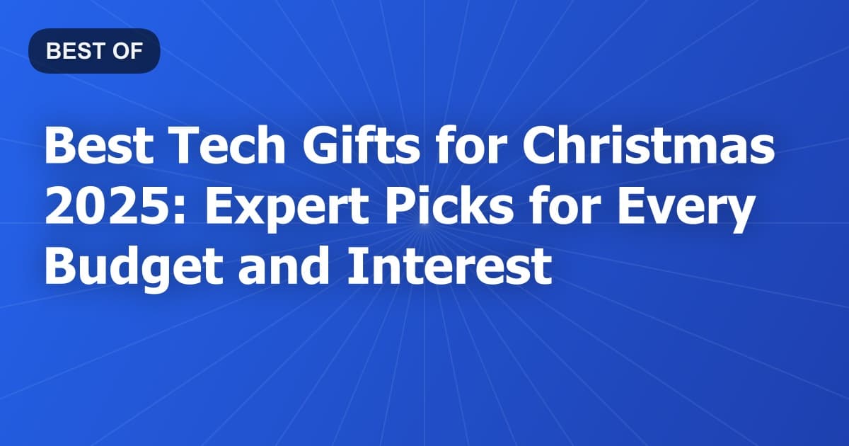 Best Tech Gifts for Christmas 2025: Expert Picks for Every Budget and Interest