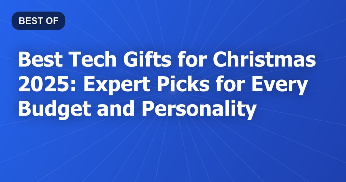 Best Tech Gifts for Christmas 2025: Expert Picks for Every Budget and Personality