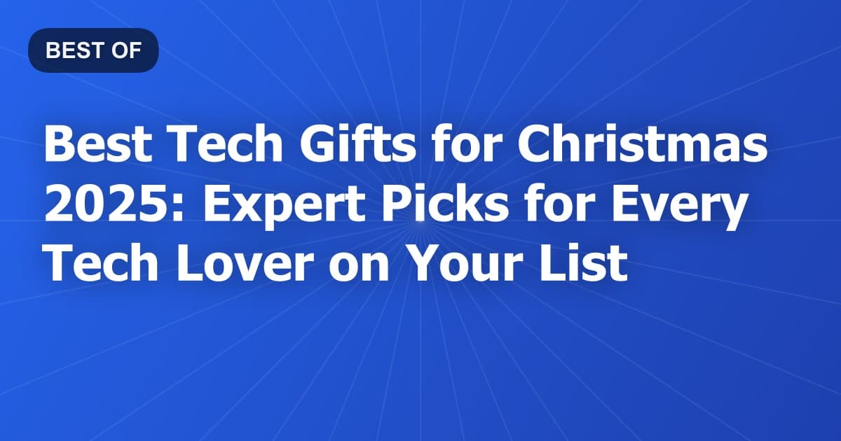 Best Tech Gifts for Christmas 2025: Expert Picks for Every Tech Lover on Your List