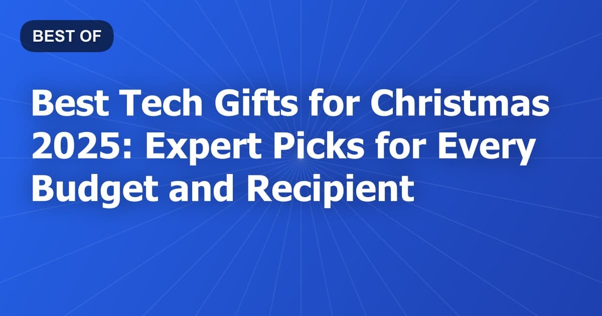 Best Tech Gifts for Christmas 2025: Expert Picks for Every Budget and Recipient