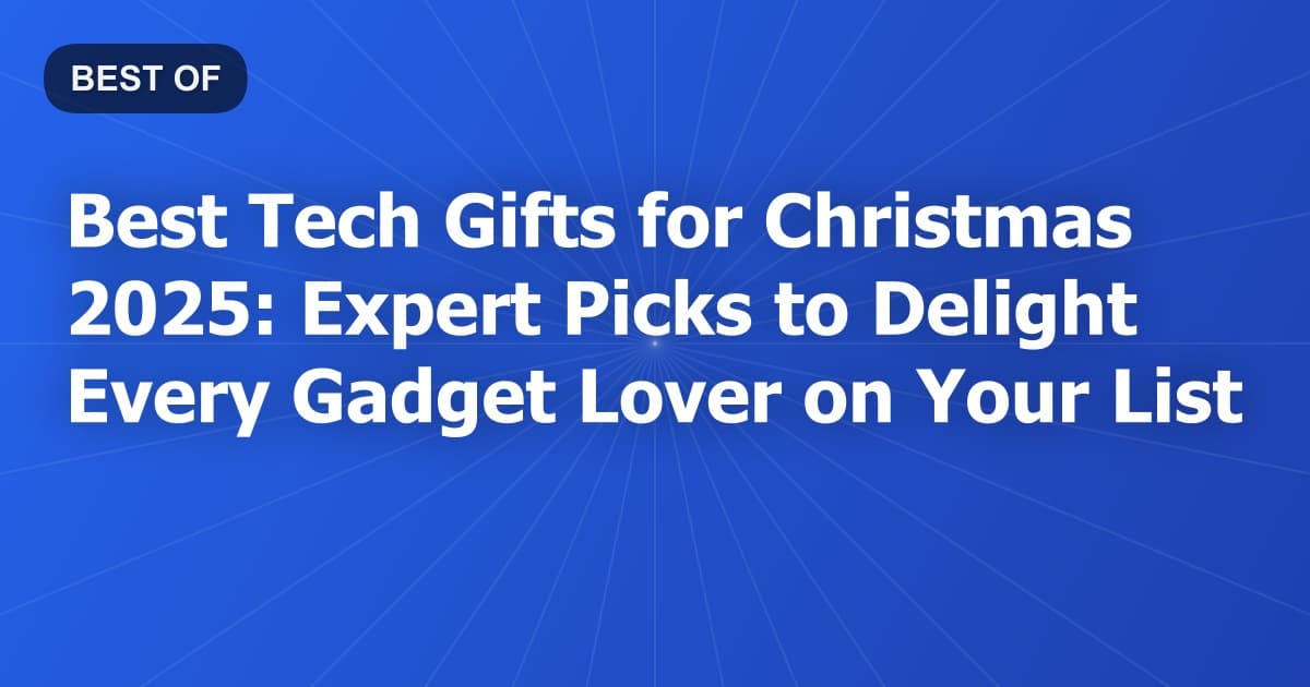 Best Tech Gifts for Christmas 2025: Expert Picks to Delight Every Gadget Lover on Your List