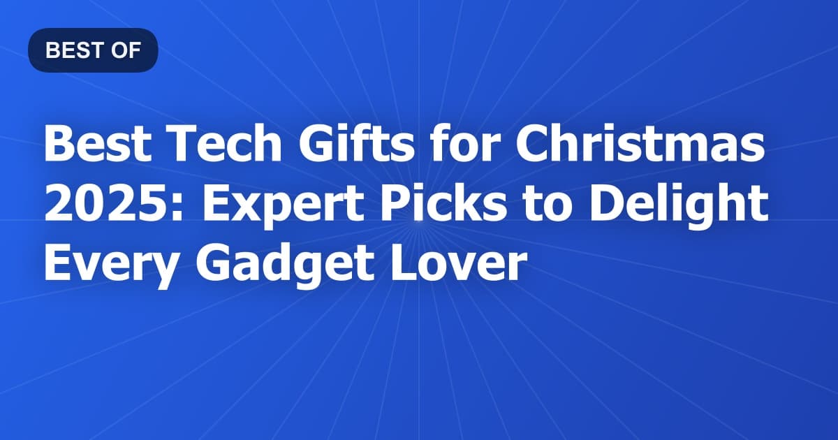 Best Tech Gifts for Christmas 2025: Expert Picks to Delight Every Gadget Lover