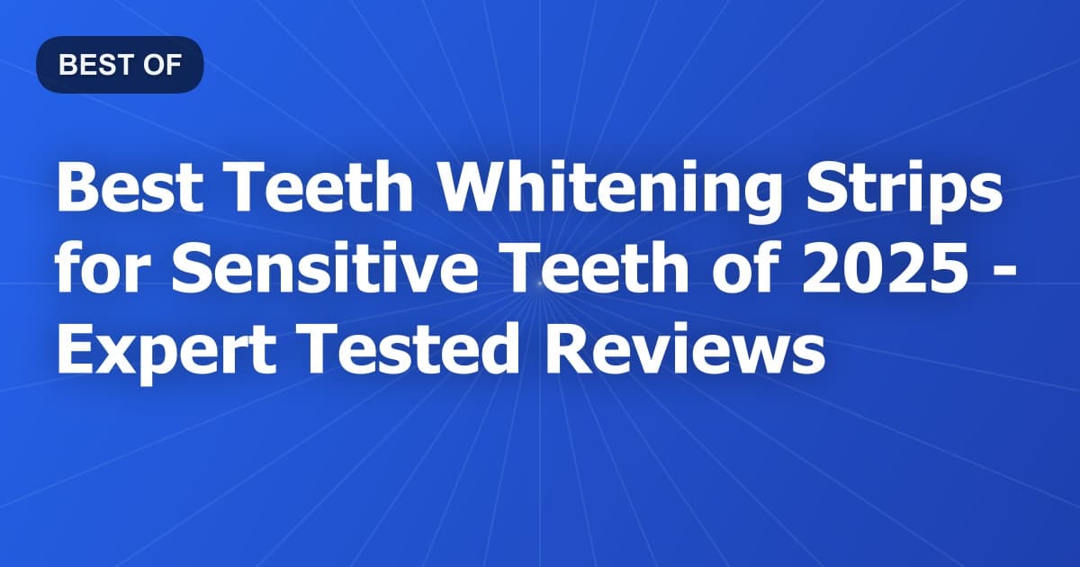 Best Teeth Whitening Strips for Sensitive Teeth of 2026 - Expert Tested Reviews
