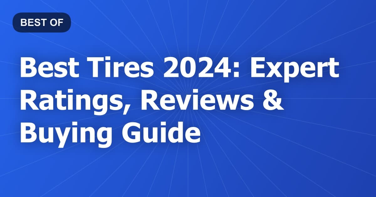 Best Tires 2024: Expert Ratings, Reviews & Buying Guide