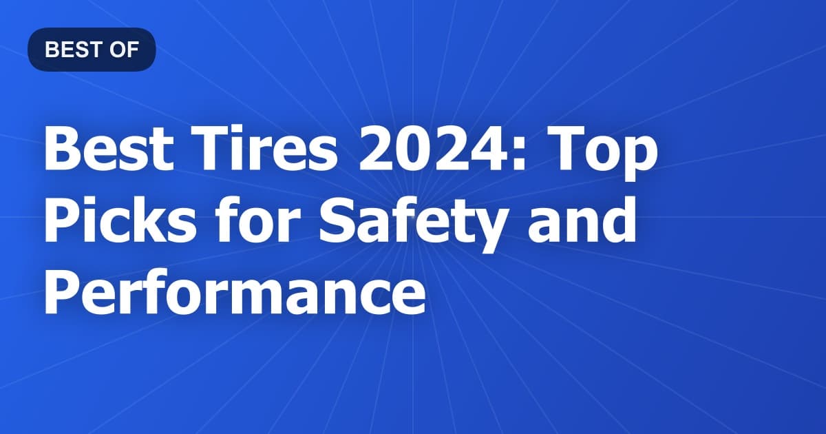 Best Tires 2024: Top Picks for Safety and Performance
