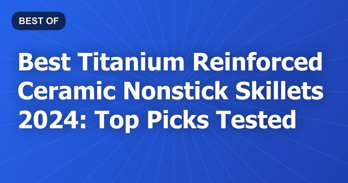 Best Titanium Reinforced Ceramic Nonstick Skillets 2024: Top Picks Tested
