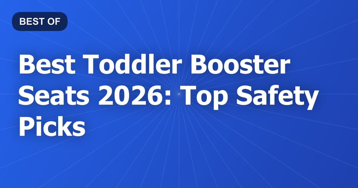 Best Toddler Booster Seats 2026: Top Safety Picks
