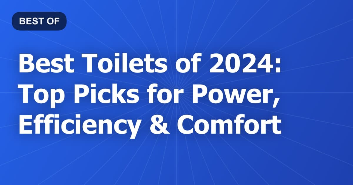 Best Toilets of 2024: Top Picks for Power, Efficiency & Comfort