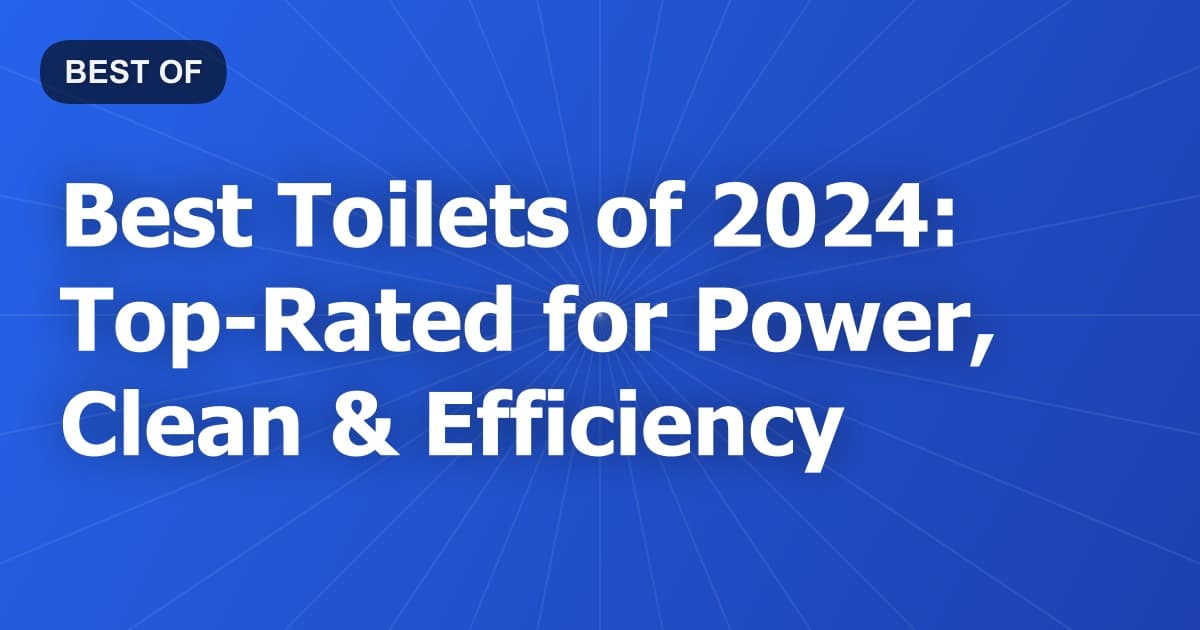 Best Toilets of 2024: Top-Rated for Power, Clean & Efficiency