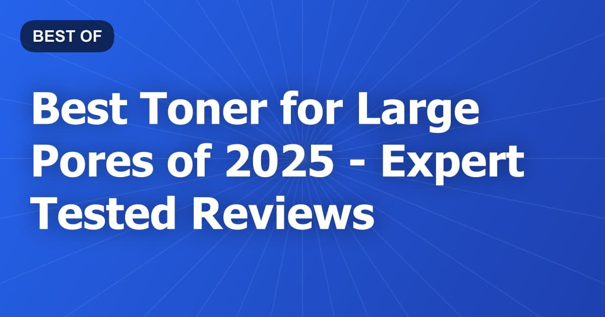 Best Toner for Large Pores of 2026 - Expert Tested Reviews