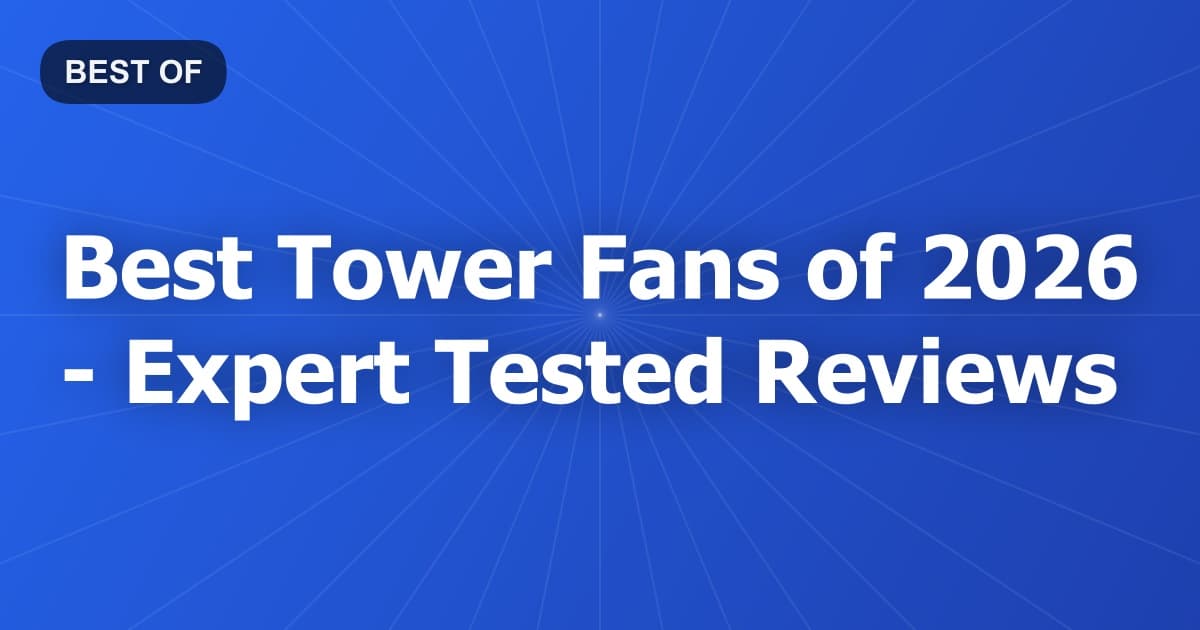 Best Tower Fans of 2026 - Expert Tested Reviews