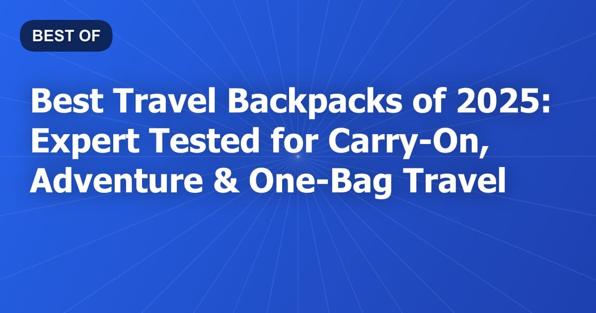 Best Travel Backpacks of 2026: Expert Tested for Carry-On, Adventure & One-Bag Travel