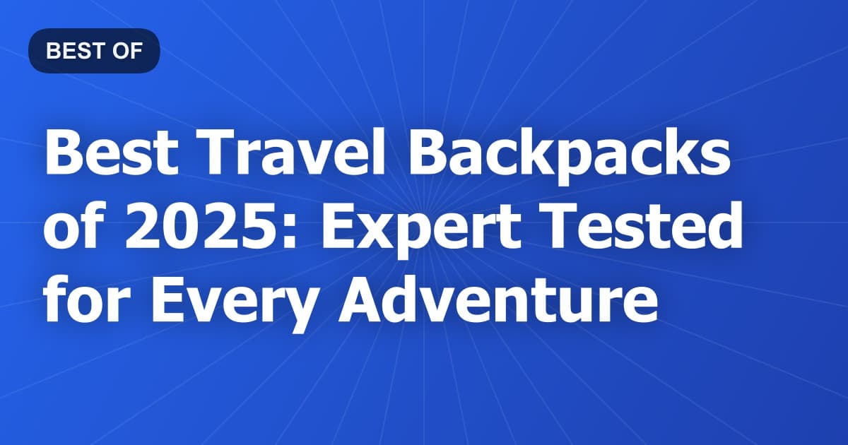 Best Travel Backpacks of 2026: Expert Tested for Every Adventure
