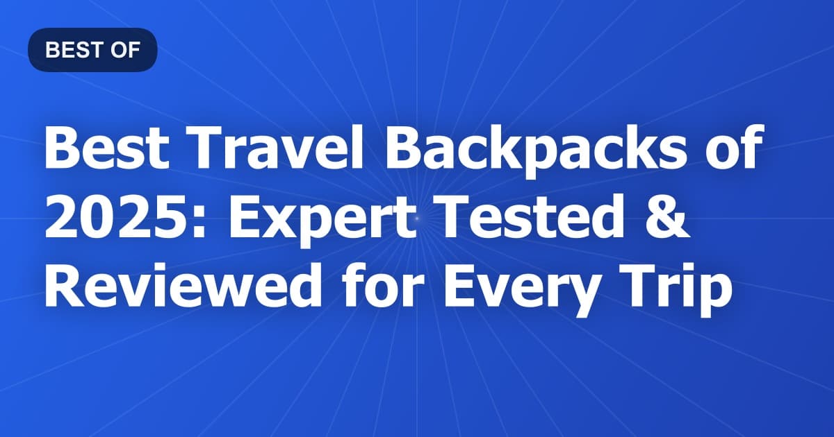 Best Travel Backpacks of 2026: Expert Tested & Reviewed for Every Trip