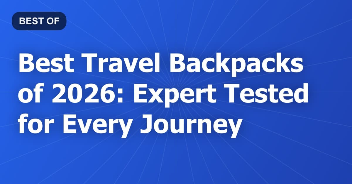 Best Travel Backpacks of 2026: Expert Tested for Every Journey