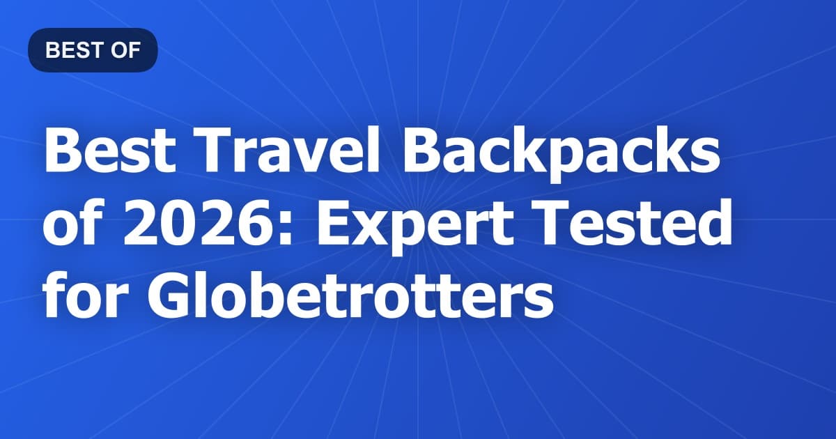 Best Travel Backpacks of 2026: Expert Tested for Globetrotters