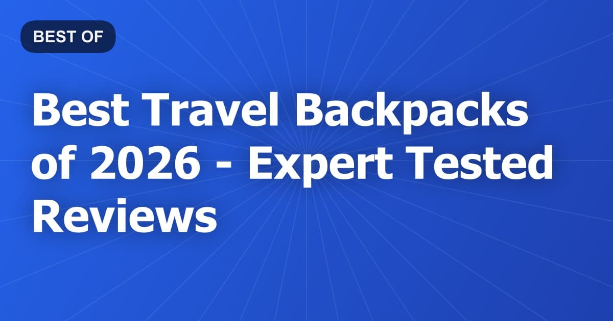Best Travel Backpacks of 2026 - Expert Tested Reviews
