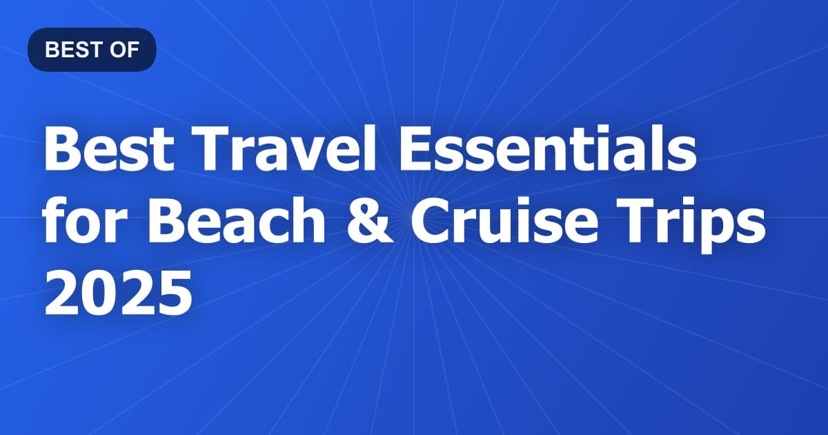 Best Travel Essentials for Beach & Cruise Trips 2025