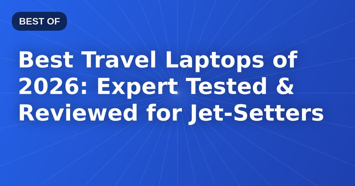 Best Travel Laptops of 2026: Expert Tested & Reviewed for Jet-Setters
