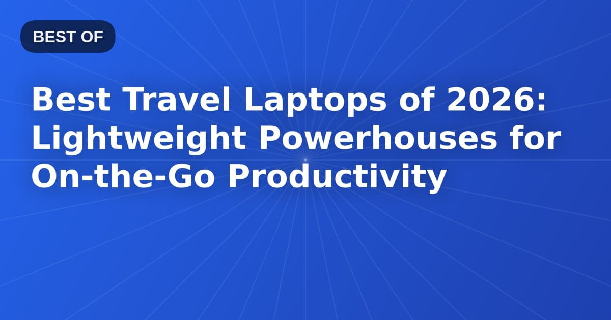 Best Travel Laptops of 2026: Lightweight Powerhouses for On-the-Go Productivity