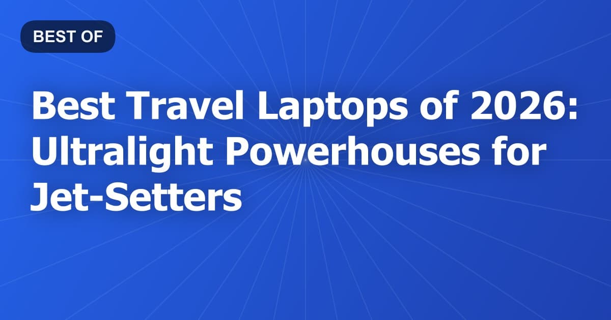 Best Travel Laptops of 2026: Ultralight Powerhouses for Jet-Setters