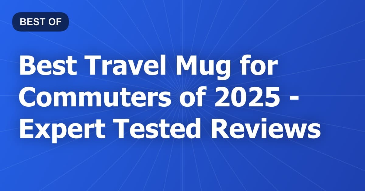 Best Travel Mug for Commuters of 2026 - Expert Tested Reviews
