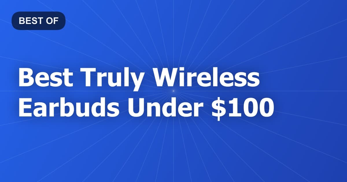 Best Truly Wireless Earbuds Under $100