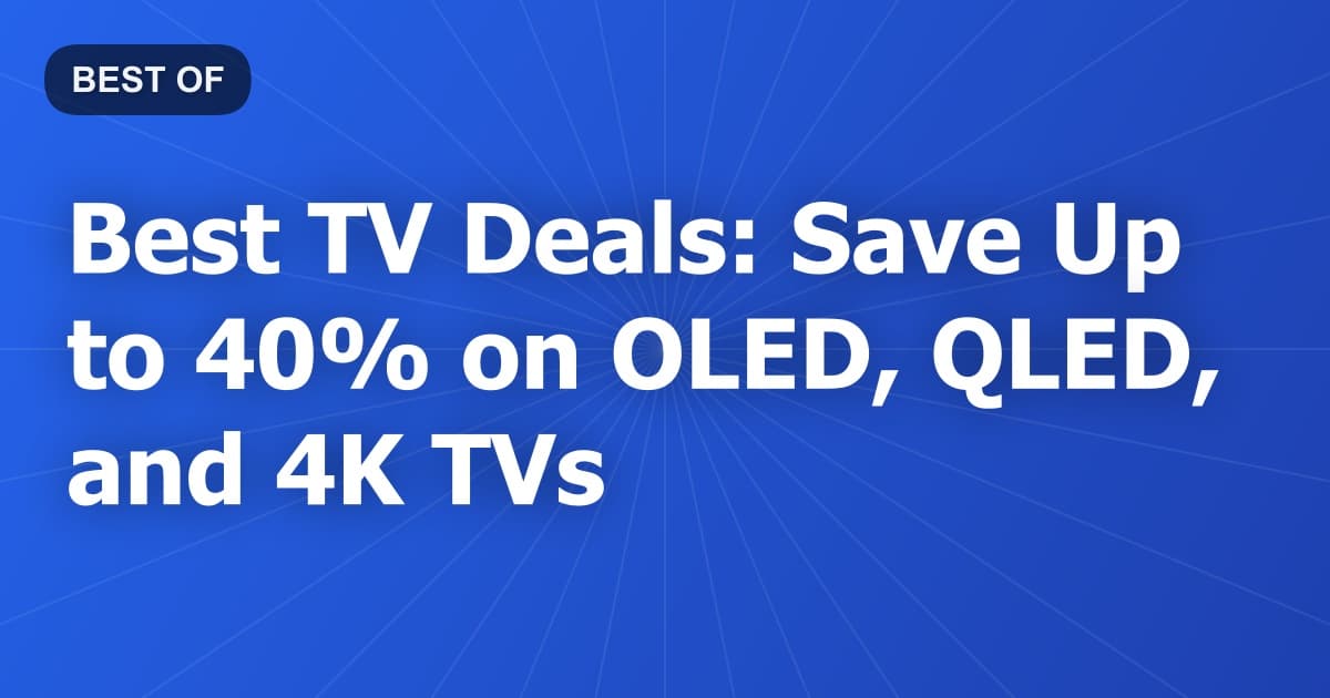 Best TV Deals: Save Up to 40% on OLED, QLED, and 4K TVs