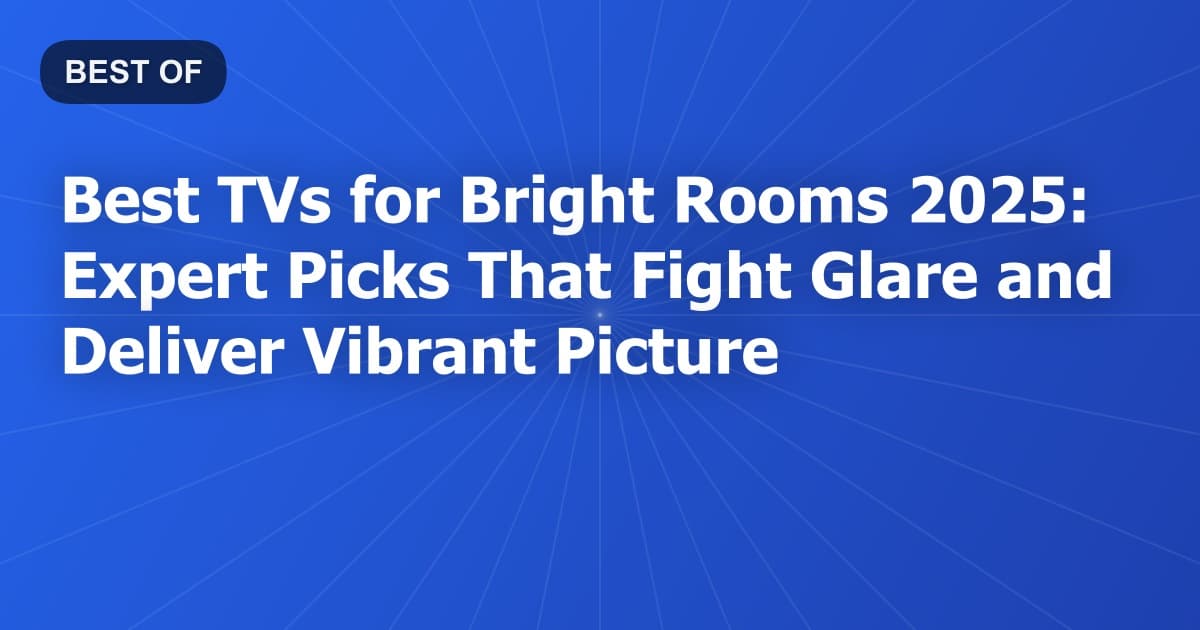 Best TVs for Bright Rooms 2026: Expert Picks That Fight Glare and Deliver Vibrant Picture