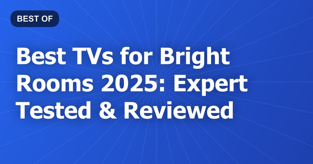 Best TVs for Bright Rooms 2025: Expert Tested & Reviewed