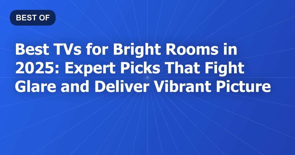 Best TVs for Bright Rooms in 2025: Expert Picks That Fight Glare and Deliver Vibrant Picture
