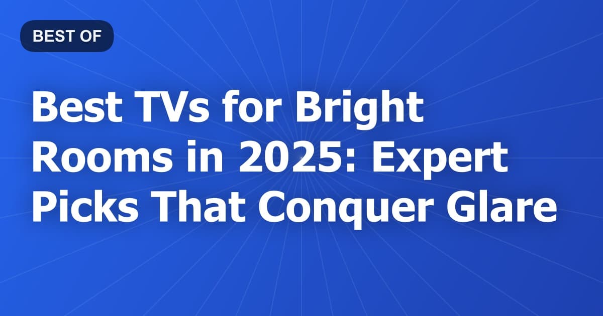 Best TVs for Bright Rooms in 2025: Expert Picks That Conquer Glare