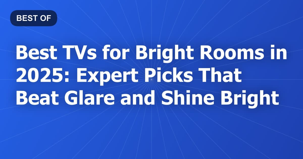 Best TVs for Bright Rooms in 2025: Expert Picks That Beat Glare and Shine Bright