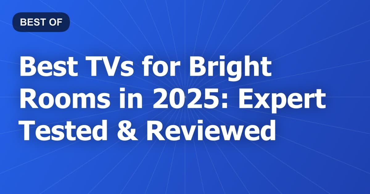 Best TVs for Bright Rooms in 2026: Expert Tested & Reviewed