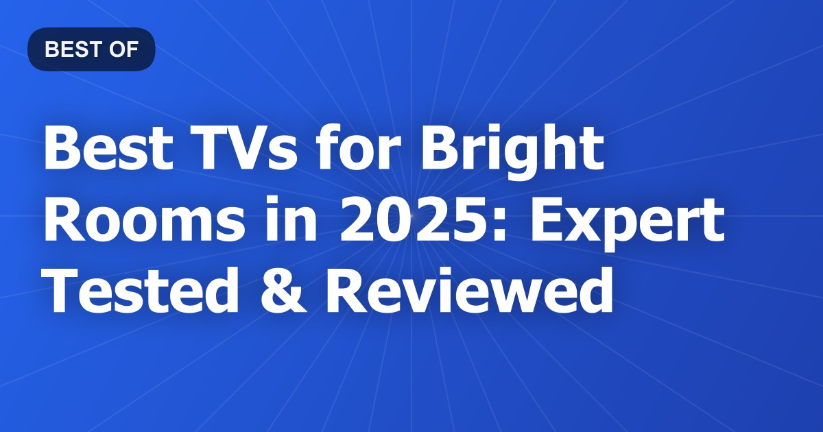 Best TVs for Bright Rooms in 2025: Expert Tested & Reviewed