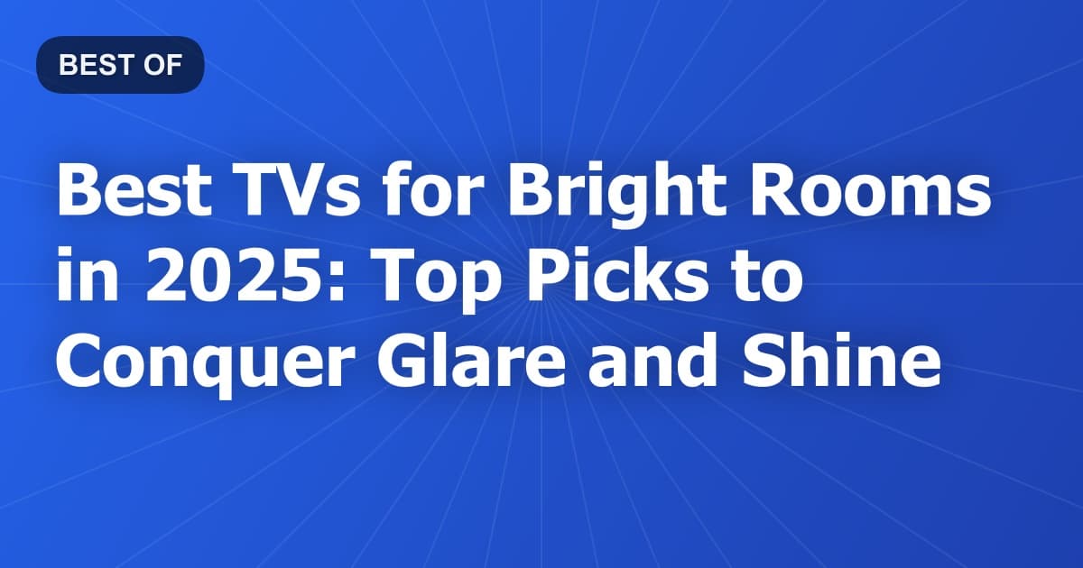 Best TVs for Bright Rooms in 2025: Top Picks to Conquer Glare and Shine
