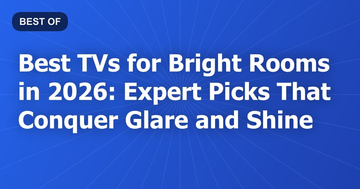 Best TVs for Bright Rooms in 2026: Expert Picks That Conquer Glare and Shine