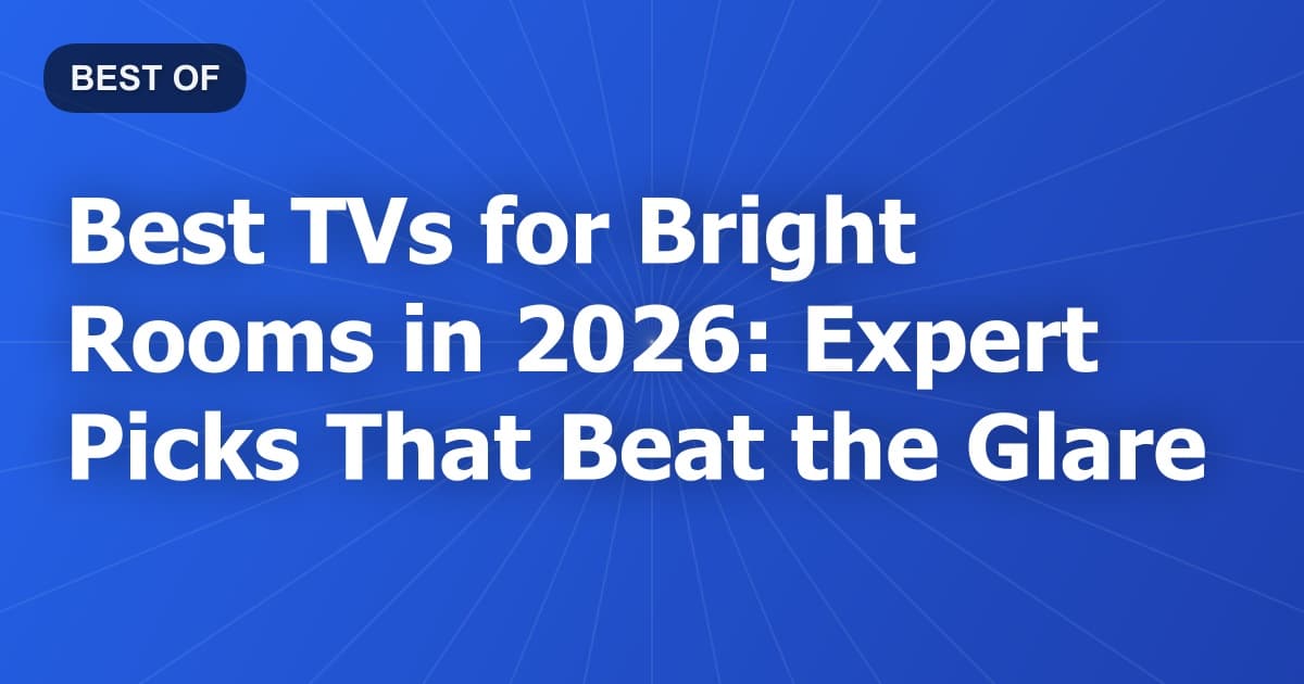 Best TVs for Bright Rooms in 2026: Expert Picks That Beat the Glare