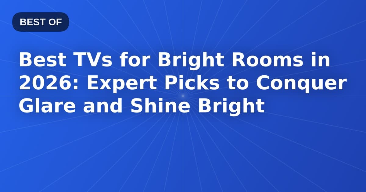 Best TVs for Bright Rooms in 2026: Expert Picks to Conquer Glare and Shine Bright
