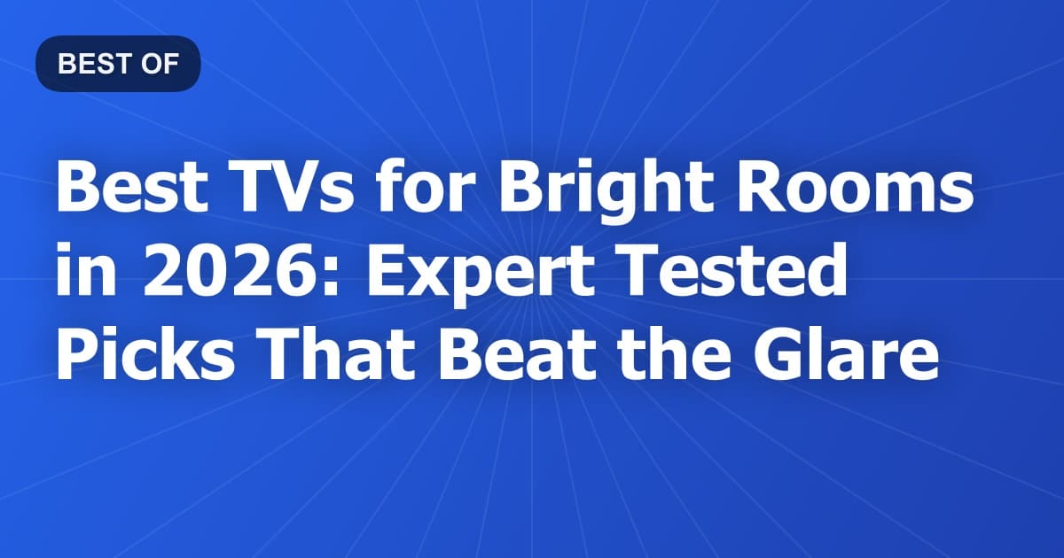 Best TVs for Bright Rooms in 2026: Expert Tested Picks That Beat the Glare