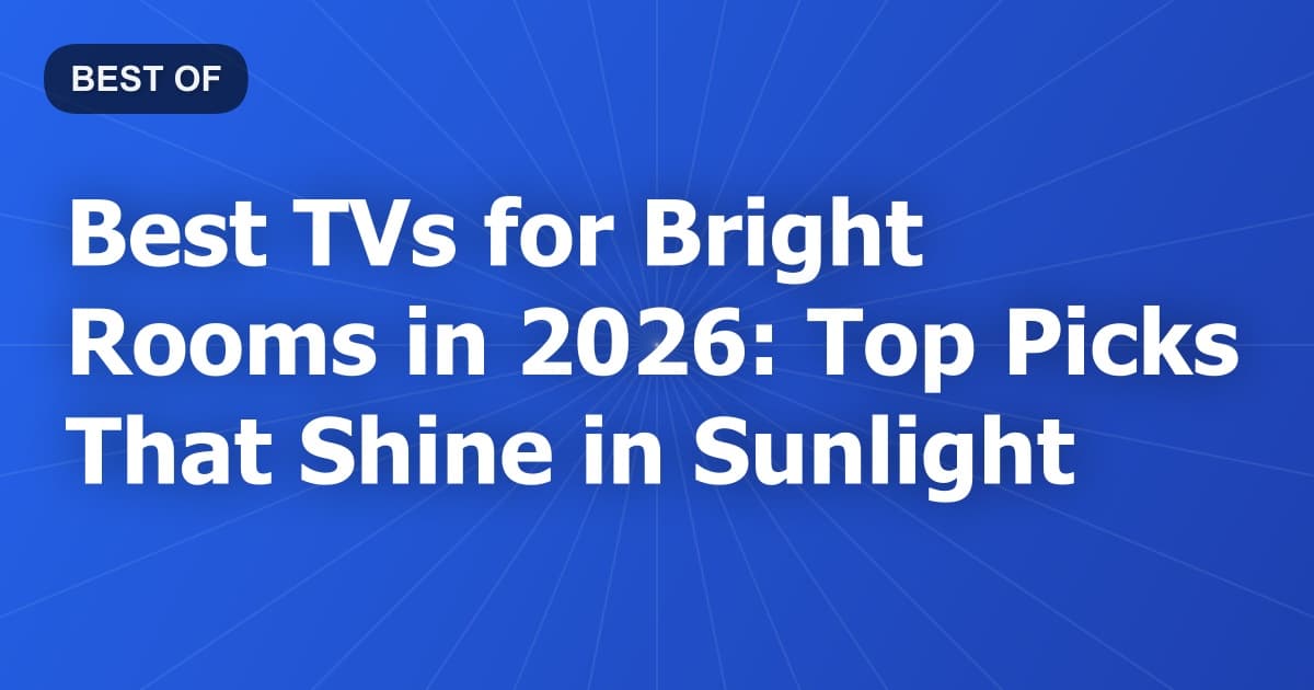 Best TVs for Bright Rooms in 2026: Top Picks That Shine in Sunlight