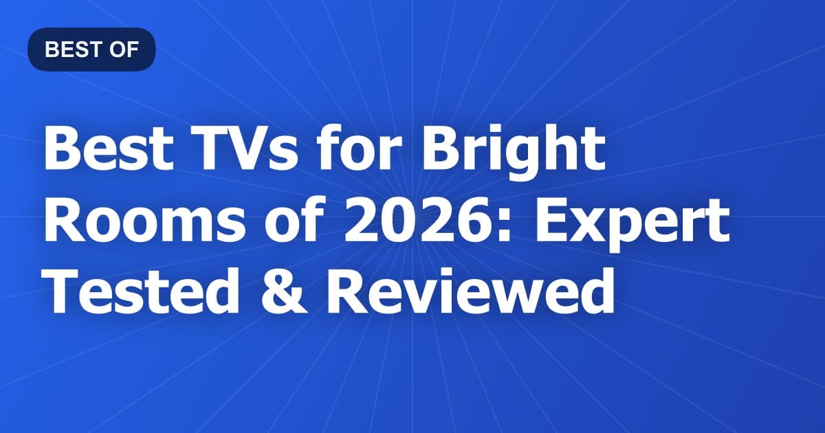 Best TVs for Bright Rooms of 2026: Expert Tested & Reviewed