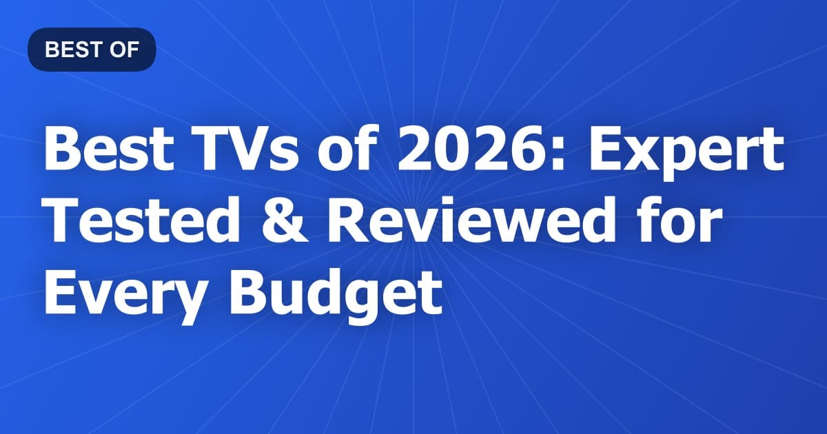 Best TVs of 2026: Expert Tested & Reviewed for Every Budget