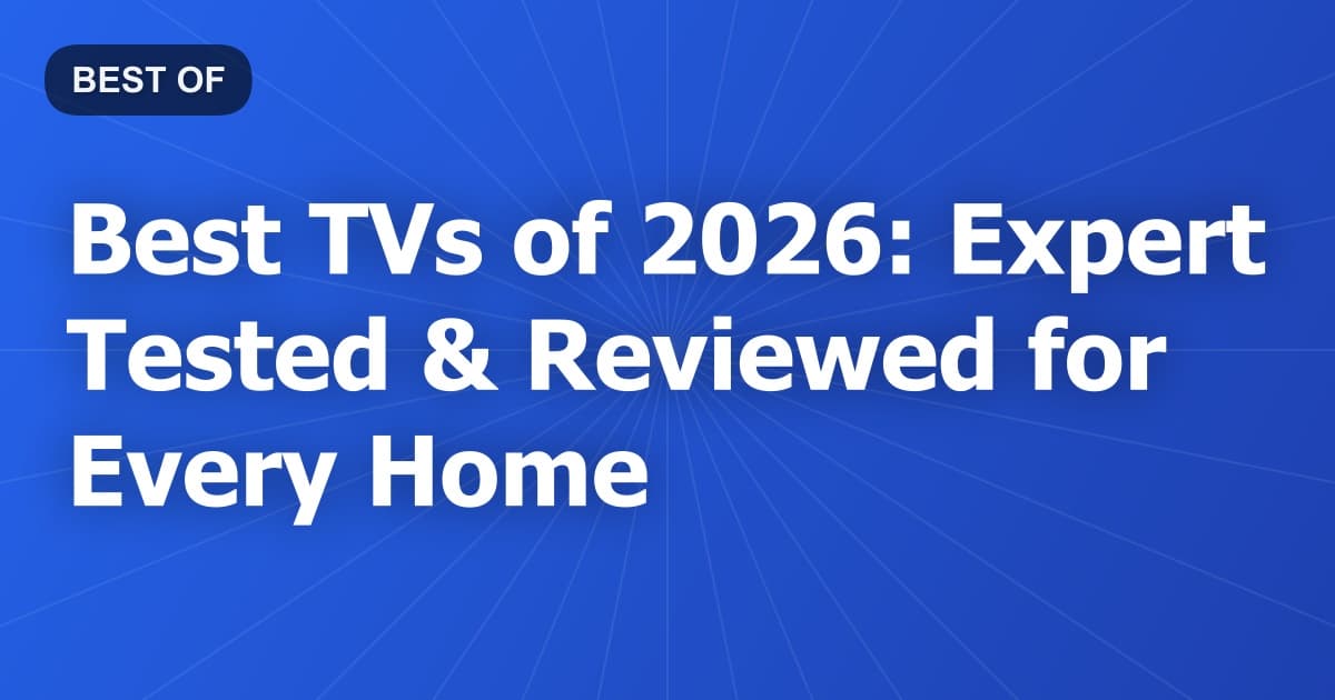 Best TVs of 2026: Expert Tested & Reviewed for Every Home